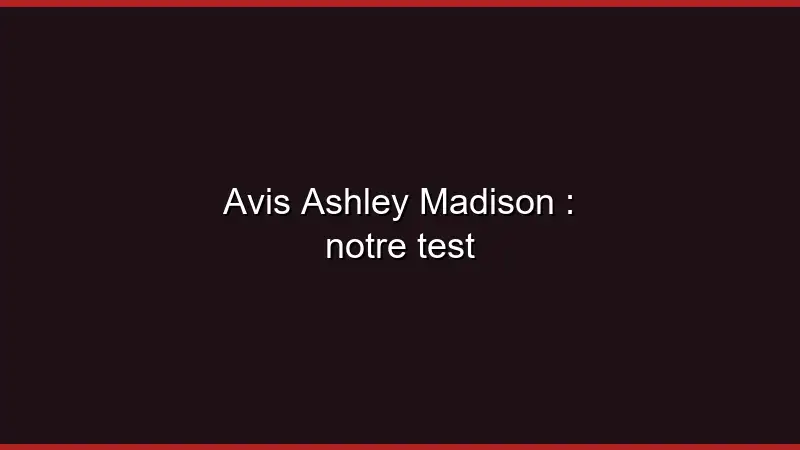 Avis Ashley Madison : notre test
