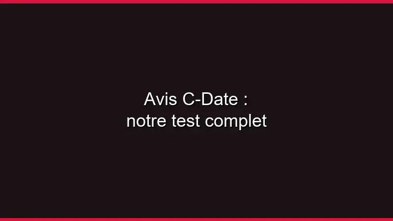 Avis C-Date : notre test complet