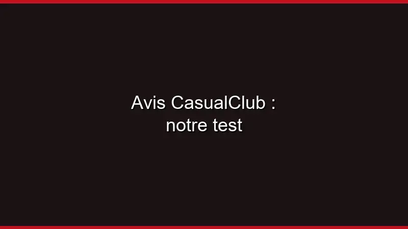 Avis CasualClub : notre test