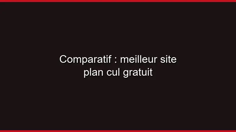 Comparatif : meilleur site plan cul gratuit