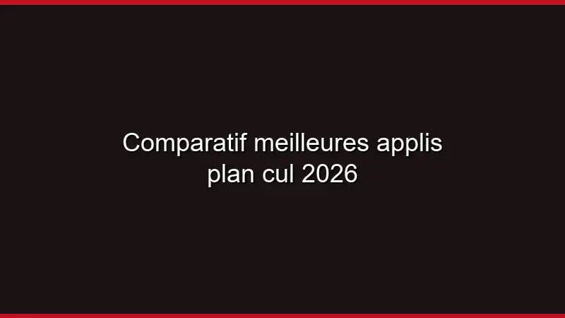 Comparatif meilleures applis plan cul 2026