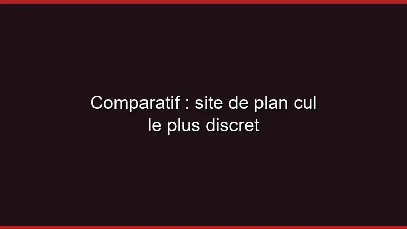 Comparatif : site de plan cul le plus discret