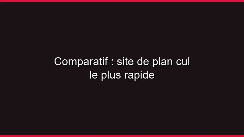 Comparatif : site de plan cul le plus rapide