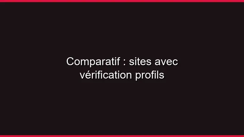 Comparatif : sites avec vérification profils