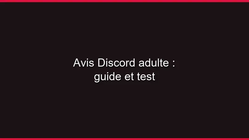 Avis Discord adulte : guide et test