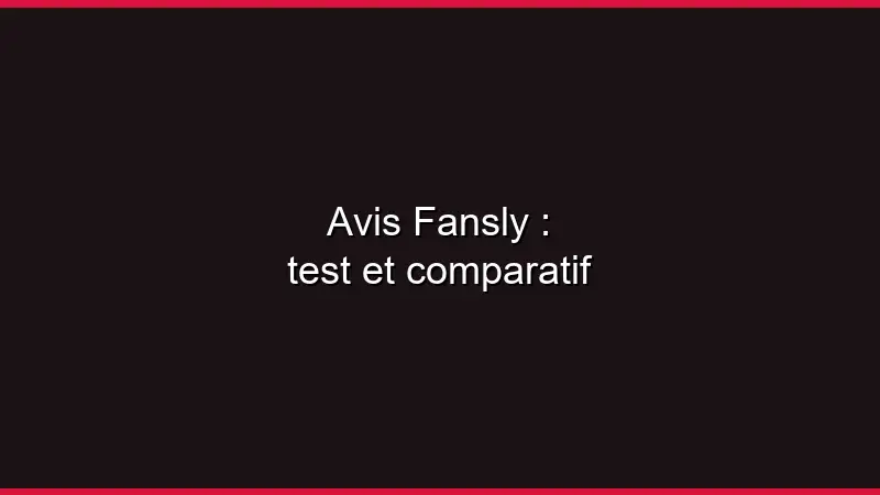 Avis Fansly : test et comparatif