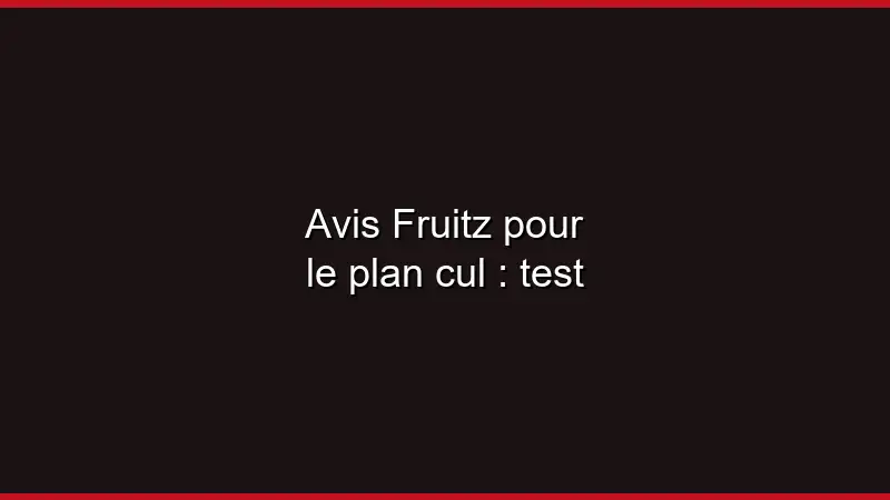 Avis Fruitz pour le plan cul : test