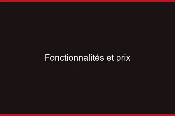 Fonctionnalités et prix