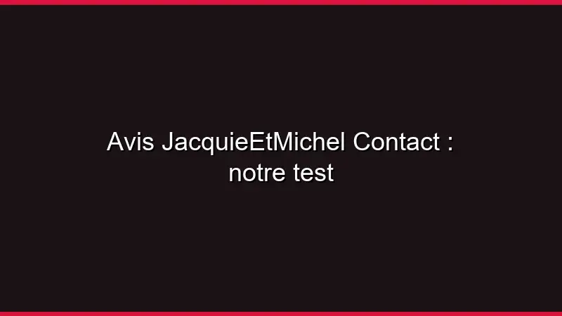 Avis JacquieEtMichel Contact : notre test