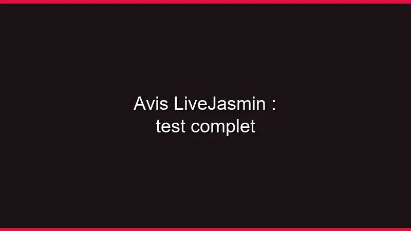 Avis LiveJasmin : test complet
