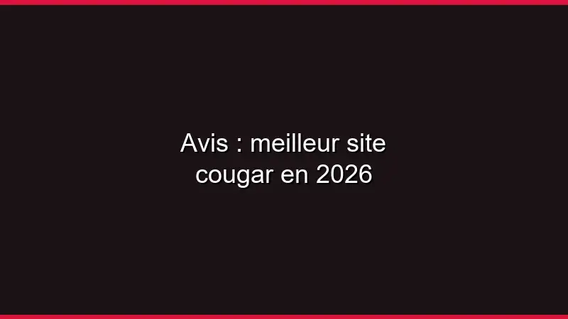 Avis : meilleur site cougar en 2026