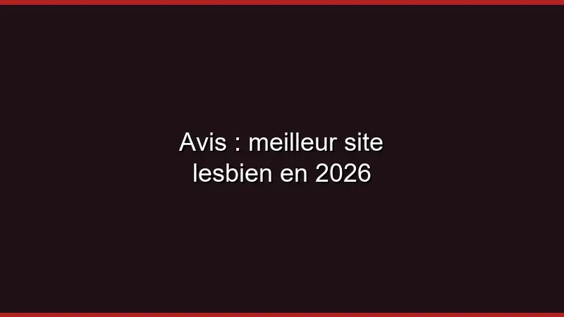 Avis : meilleur site lesbien en 2026