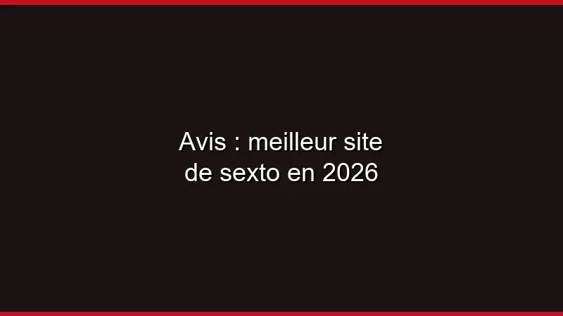 Avis : meilleur site de sexto en 2026