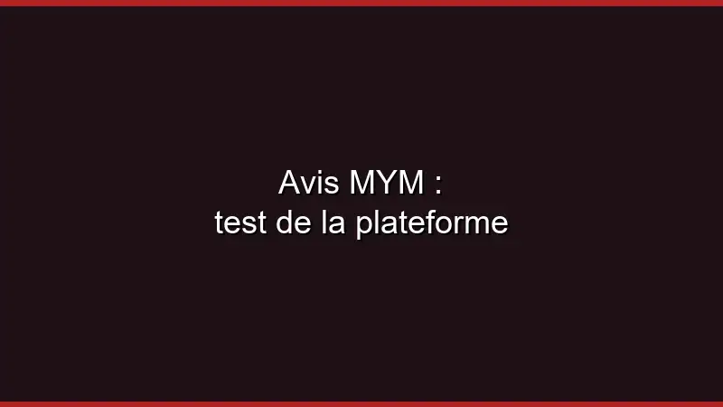 Avis MYM : test de la plateforme