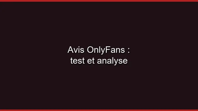Avis OnlyFans : test et analyse