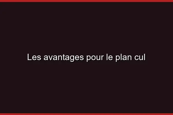 Les avantages pour le plan cul