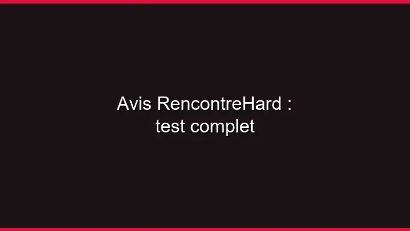 Avis RencontreHard : test complet