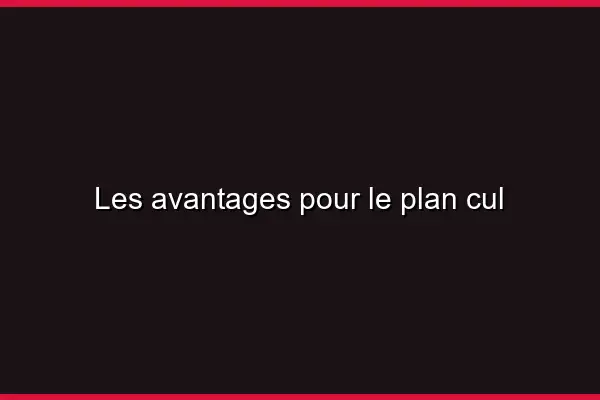 Les avantages pour le plan cul