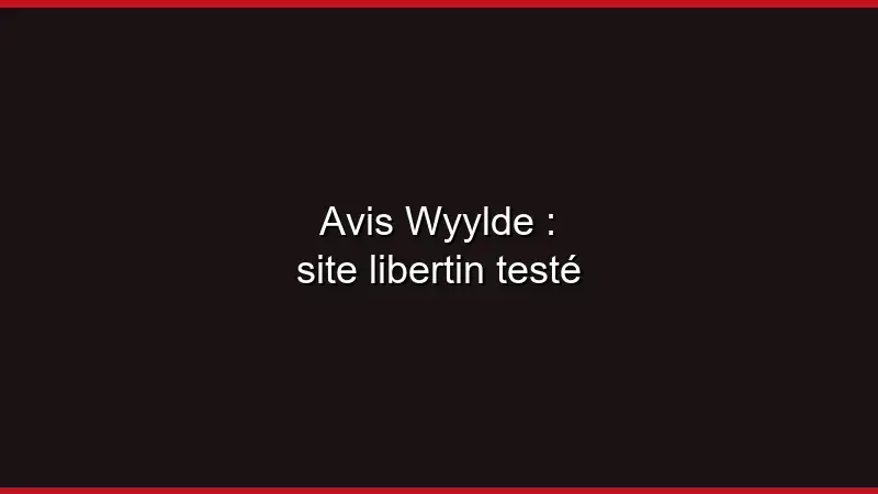 Avis Wyylde : site libertin testé