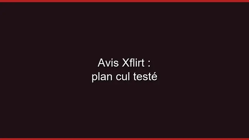 Avis Xflirt : plan cul testé